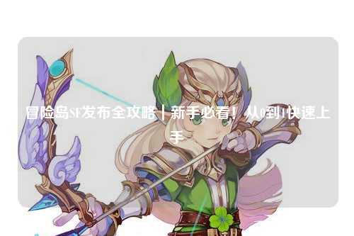 冒险岛SF发布全攻略|新手必看!从0到1快速上手