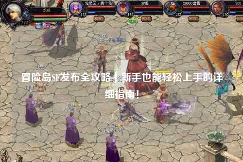 冒险岛SF发布全攻略|新手也能轻松上手的详细指南!