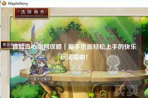 冒险岛心动网攻略|新手也能轻松上手的快乐玩法指南!