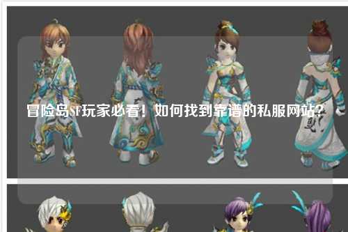 冒险岛SF玩家必看!如何找到靠谱的私服网站?