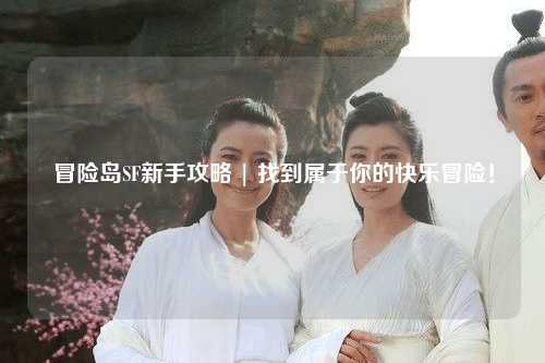 冒险岛SF新手攻略 | 找到属于你的快乐冒险!