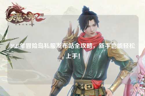 2025年冒险岛私服发布站全攻略,新手也能轻松上手!