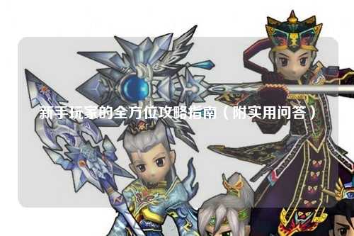 新手玩家的全方位攻略指南(附实用问答)
