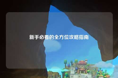 新手必看的全方位攻略指南