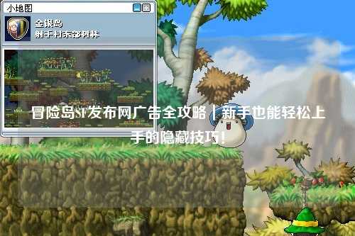 冒险岛SF发布网广告全攻略|新手也能轻松上手的隐藏技巧!