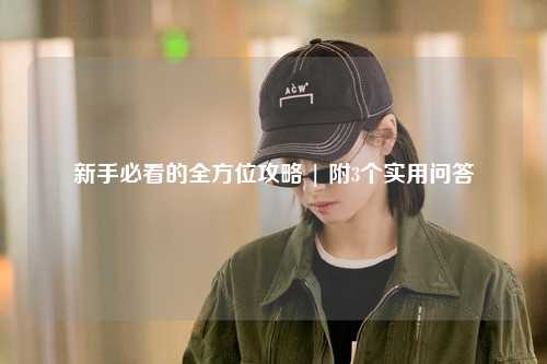 新手必看的全方位攻略 | 附3个实用问答