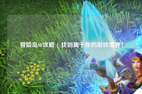 冒险岛SF攻略 | 找到属于你的游戏世界!