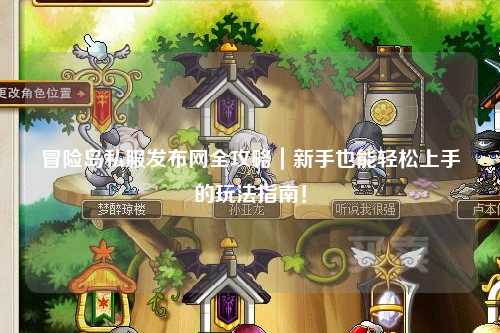 冒险岛私服发布网全攻略|新手也能轻松上手的玩法指南!