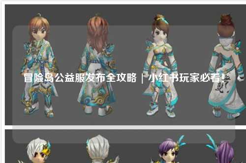 冒险岛公益服发布全攻略 | 小红书玩家必看！