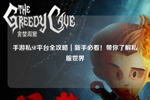手游私SF平台全攻略|新手必看!带你了解私服世界