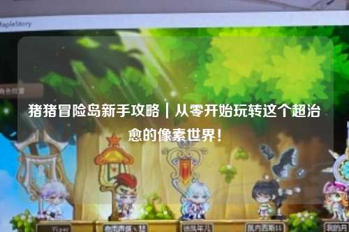 猪猪冒险岛新手攻略|从零开始玩转这个超治愈的像素世界!