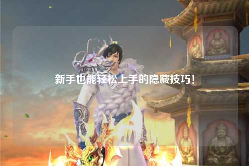 新手也能轻松上手的隐藏技巧!