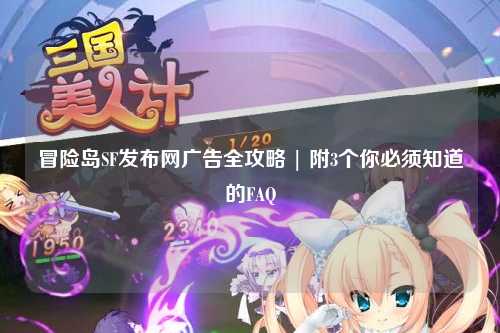 冒险岛SF发布网广告全攻略 | 附3个你必须知道的FAQ