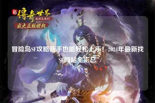 冒险岛SF攻略新手也能轻松上手!2024年最新找SF网站全汇总