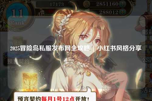 2025冒险岛私服发布网全攻略 | 小红书风格分享