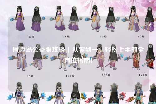 冒险岛公益服攻略 | 从零到一,轻松上手的全方位指南!