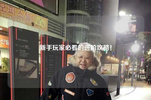 新手玩家必看的进阶攻略!