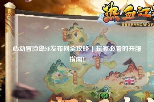 心动冒险岛SF发布网全攻略 | 玩家必看的开服指南!