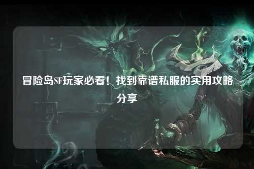 冒险岛SF玩家必看!找到靠谱私服的实用攻略分享✨