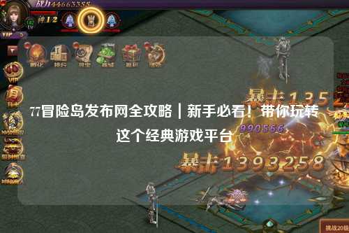 77冒险岛发布网全攻略|新手必看!带你玩转这个经典游戏平台