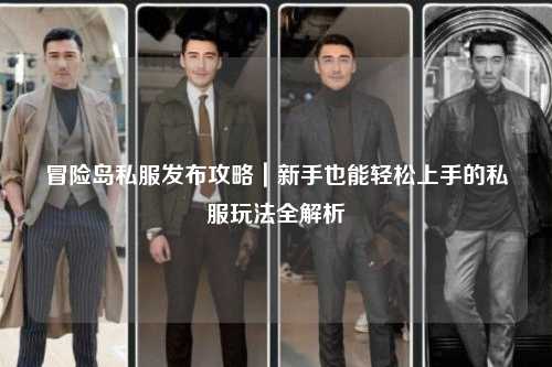 冒险岛私服发布攻略|新手也能轻松上手的私服玩法全解析