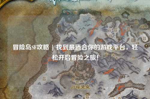 冒险岛SF攻略 | 找到最适合你的游戏平台，轻松开启冒险之旅！