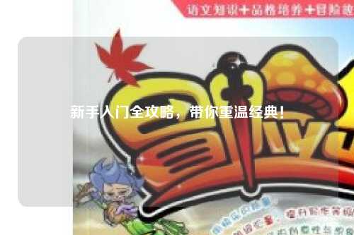 新手入门全攻略,带你重温经典!