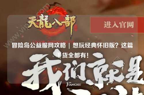 冒险岛公益服网攻略 | 想玩经典怀旧版?这篇干货全都有!