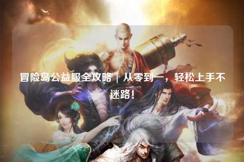 冒险岛公益服全攻略 | 从零到一,轻松上手不迷路!