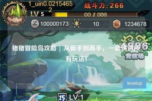 猪猪冒险岛攻略 | 从新手到高手,一篇讲透所有玩法!