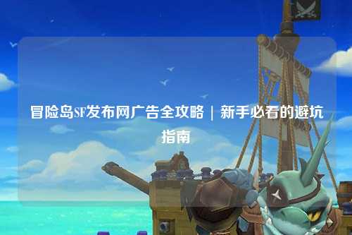冒险岛SF发布网广告全攻略 | 新手必看的避坑指南