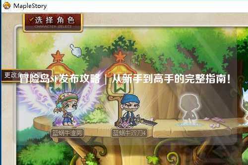 冒险岛SF发布攻略 | 从新手到高手的完整指南!