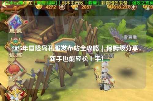 2025年冒险岛私服发布站全攻略 | 保姆级分享,新手也能轻松上手!
