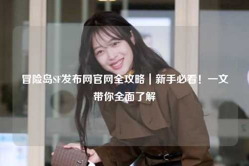冒险岛SF发布网官网全攻略|新手必看!一文带你全面了解