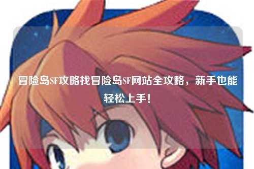 冒险岛SF攻略找冒险岛SF网站全攻略,新手也能轻松上手!