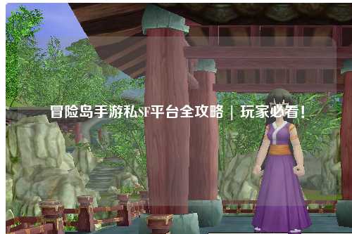 冒险岛手游私SF平台全攻略 | 玩家必看!