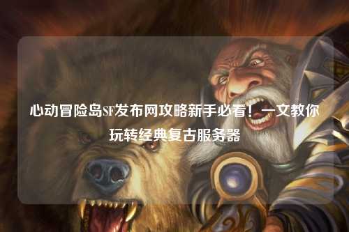 心动冒险岛SF发布网攻略新手必看！一文教你玩转经典复古服务器