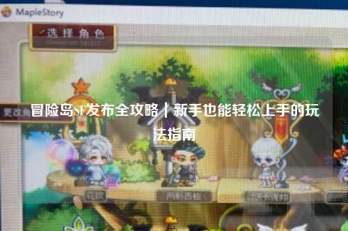 冒险岛SF发布全攻略|新手也能轻松上手的玩法指南