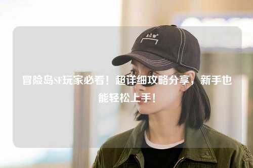 冒险岛SF玩家必看!超详细攻略分享,新手也能轻松上手!