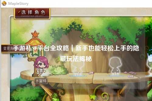 手游私SF平台全攻略|新手也能轻松上手的隐藏玩法揭秘