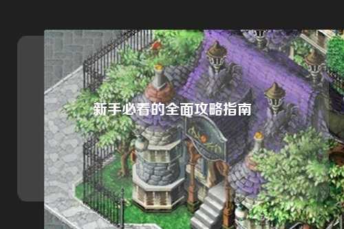 新手必看的全面攻略指南