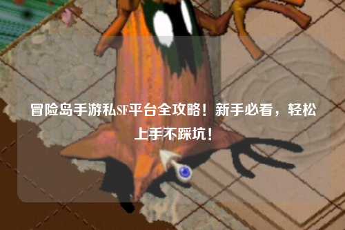 冒险岛手游私SF平台全攻略!新手必看,轻松上手不踩坑!