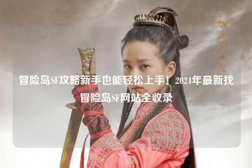 冒险岛SF攻略新手也能轻松上手!2024年最新找冒险岛SF网站全收录