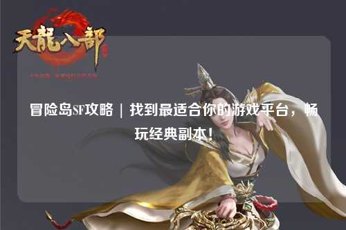 冒险岛SF攻略 | 找到最适合你的游戏平台,畅玩经典副本!