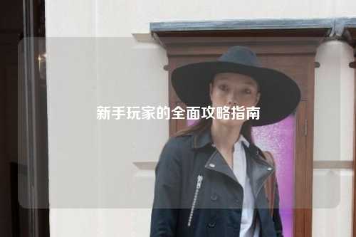 新手玩家的全面攻略指南