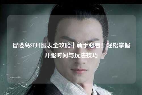 冒险岛SF开服表全攻略|新手必看!轻松掌握开服时间与玩法技巧