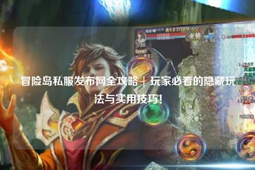 冒险岛私服发布网全攻略 | 玩家必看的隐藏玩法与实用技巧!