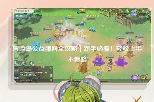 冒险岛公益服网全攻略|新手必看!轻松上手不迷路