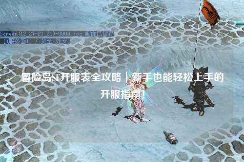 冒险岛SF开服表全攻略|新手也能轻松上手的开服指南!