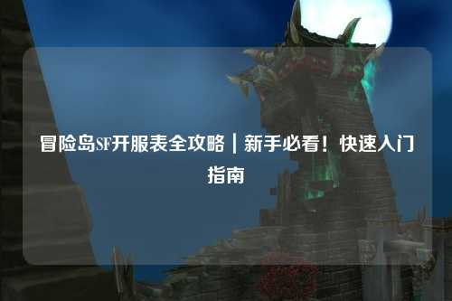 冒险岛SF开服表全攻略|新手必看!快速入门指南✨